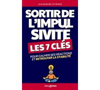 Sortir de l’Impulsivité: Les 7 Clés pour Calmer ses Réactions, Réfléchir Avant d’Agir et Retrouver la Stabilité | Vivre Mieux Avec Son Impulsivité | ... | Phobie d’Impulsion | Mieux Vivre
