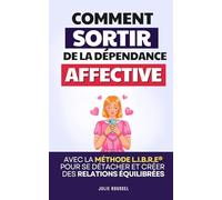 Sortir de la Dépendance Affective: La Méthode L.I.B.R.E® pour se Détacher, se Reconstruire et Créer des Relations Équilibrées | Je ne Dépends Plus de ... | Guérir de la Dépendance Affective
