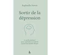 Sortir de la dépression: Le guide pratique pour reprendre le contrôle quand tout semble bloqué (Equilibre intérieur)