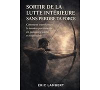 Sortir de la lutte intérieure sans perdre ta force: Comment transformer la tension permanente en puissance calme et souveraine