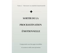 Sortir de la procrastination émotionnelle: Comprendre ses blocages invisibles, arrêter de se juger et avancer enfin sans pression (Collection Reconstruction Émotionnelle)