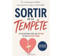 Sortir de la Tempête: Guide pratique pour se reconstruire après une rupture amoureuse ou une relation toxique
