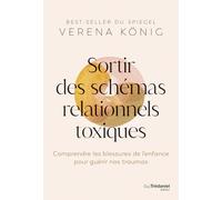 Sortir des schémas relationnels toxiques: Comprendre les blessures de l'enfance pour guérir nos traumas