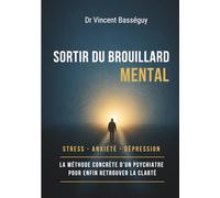 Sortir du brouillard mental: stress, anxiété, dépression - La méthode concrète d'un psychiatre pour enfin retrouver la clarté
