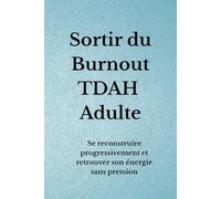Sortir du Burnout TDAH Adulte: Se reconstruire progressivement et retrouver son énergie sans pression (Organisation TDAH)