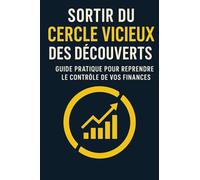 Sortir du Cercle Vicieux des Découverts : Guide Pratique pour Reprendre le Contrôle de vos Finances: De la Galère à la Stabilité Financière