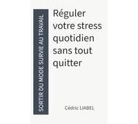 Sortir du mode survie au travail: Réguler votre stress quotidien sans tout quitter (Les Routines du Calme)