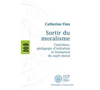 Sortir du moralisme: Catéchèse, pédagogie d'initiation et formation du sujet moral