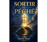 SORTIR DU PÉCHÉ: Un parcours biblique, théologique et pratique de la conviction à la purification, de la repentance à