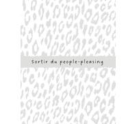 Sortir du people-pleasing | Journal guidé pour femmes - Un guide pour cesser de vouloir plaire, se respecter et se choisir avec douceur: Un ... empathiques qui s’oublient trop souvent
