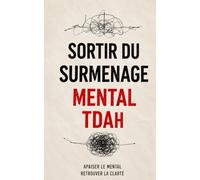 Sortir du Surmenage Mental avec le TDAH Des outils simples pour retrouver de l’énergie, de la clarté et avancer sans s’épuiser