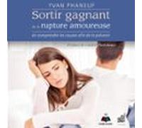 Sortir Gagnant De La Rupture Amoureuse : En Comprendre Les Causes Afin De La Prévenir