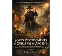 SORTS, DÉVERSEMENTS ET CUILLÈRES EN ARGENT: Une histoire mystérieuse et fantastique, teintée de paranormal, se déroulant dans une petite ville (Livre 1) (Les mystères de l'archiviste ésotérique)