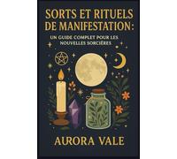 Sorts et Rituels de Manifestation: Un Guide Complet pour les Nouvelles Sorcières (La Série Sorcellerie)
