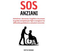 SOS ANZIANI: Alzheimer, demenza, fragilità e sicurezza: la guida completa per figli e caregiver tra difficoltà quotidiane e soluzioni concrete (SOS - ... AFFRONTARE I PROBLEMI DELLA VITA, A OGNI ETÀ)