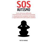 SOS AUTISMO: Come affrontare difficoltà, crisi improvvise, sovraccarico sensoriale e comportamenti complessi nei bambini e negli adolescenti nello ... AFFRONTARE I PROBLEMI DELLA VITA, A OGNI ETÀ)