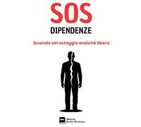 SOS DIPENDENZE: Quando sei ostaggio anziché libero (SOS - MANUALI PER AFFRONTARE I PROBLEMI DELLA VITA, A OGNI ETÀ)