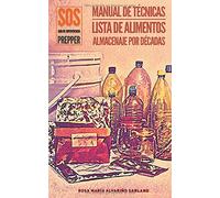 SOS, GUÍA DE SUPERVIVENCIA PREPPER, MANUAL DE TÉCNICAS, LISTA DE ALIMENTOS, ALMACENAJE POR DÉCADAS