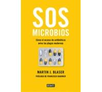 SOS microbios: Cómo nuestro abuso de los antibióticos aviva las plagas modernas (Ciencia y Tecnología)