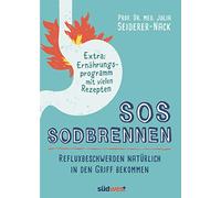 SOS Sodbrennen: Refluxbeschwerden natürlich in den Griff bekommen - Extra:Ernährungsprogramm mit vielen Rezepten