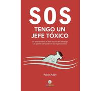 SOS. Tengo un jefe tóxico. Un acercamiento al lado oscuro del liderazgo y la gestión del poder en las organizaciones | Pablo Adán Micó