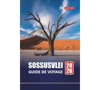 SOSSUSVLEI GUIDE DE VOYAGE 2026: Explorez les merveilles du désert de Namibie avec des cartes, des itinéraires, des safaris, des itinéraires de randonnée et des spots de photographie