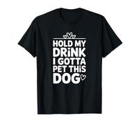 Sostén mi Bebida, Tengo Que acariciar a Este Perro Camiseta