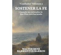 SOSTENER LA FE: Cuando no entiendes lo que Dios está haciendo: 2 (Confiados)