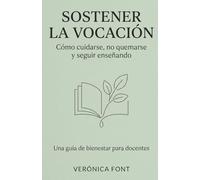 SOSTENER LA VOCACIÓN: Cómo cuidarse, no quemarse y seguir enseñando Una guía de bienestar para docentes