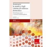 Sostenere le madri e i figli vittime di violenza domestica. Metodologie, prassi e strumenti multidisciplinari (Le guide Erickson)