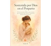 Sostenida por Dios en el Posparto: 90 devocionales bíblicos para mamás que necesitan paz, fuerza y esperanza después del nacimiento