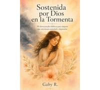 Sostenida por Dios en la Tormenta: 90 devocionales bíblicos para mujeres que atraviesan ansiedad y depresión