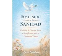 Sostenido en la Sanidad: Un Libro de Oración Suave y Reconfortante para el Camino del Cáncer
