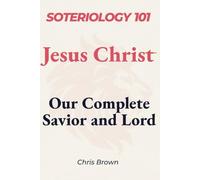 Soteriology 101: Jesus Christ: Our complete Savior and Lord (Christ Centered Theology)