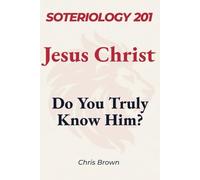 Soteriology 201: Jesus Christ: Do You Truly Know Him? (Christ Centered Theology)