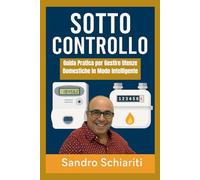SOTTO CONTROLLO: Guida Pratica Per Gestire Utenze Domestiche in Modo Inelligente