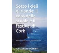 Sotto i cieli d’Irlanda: il coro della scuola e il festival di Cork: Sfida organizzativa per inclusività e valorizzazione dei talenti