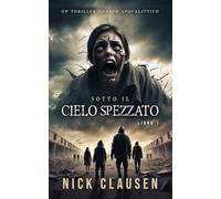 Sotto il cielo spezzato 1: Un thriller horror apocalittico