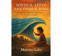 Sotto il letto nascondo il mare: Storia di Aya, la bambina che insegnò al vento a parlare