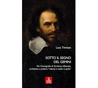 Sotto il segno del Gemini. Per l’iconografia di Girolamo Albanese, architetto e scultore «valente e molto in grido». Ediz. illustrata (Percorsi della memoria)