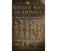 Sotto il Sole di Arinna: Religione, mito e potere nel pantheon ittita