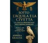 Sotto l’Aquila e la Civetta: La Grecia provinciale nell’Impero romano