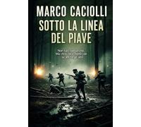 Sotto la linea del Piave: 1 (Ferro e Sangue: cronache di guerra)