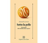 Sotto la pelle. Psicoanalisi delle modificazioni corporee (Psicologia clinica e psicoterapia)