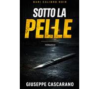 Sotto la Pelle: Una notte. Sei amici. Un sopravvissuto programmato. (Bari Calibro Noir - Le indagini di Nick Lagrasta)