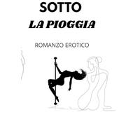 SOTTO la pioggia: Romanzo erotico