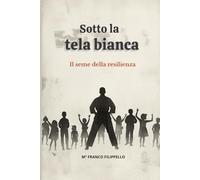 Sotto la tela bianca: Il seme della resilienza: storie di un Maestro sul tatami della vita