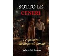 SOTTO LE CENERI: Ce qu'on fuit ne disparaît jamais, Dark Romance Mafia Italienne