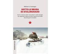Sotto le mura di Stalingrado. Storia e memoria della «città soldato» e della battaglia che, segnando il destino di Hitler, decise le sorti della Seconda guerra mondiale (Unaltrastoria)