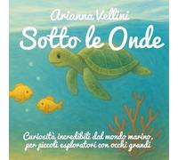 Sotto le Onde: Curiosità incredibili dal mondo marino, per piccoli esploratori con occhi grandi